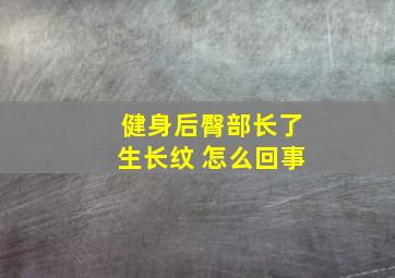 健身后臀部长了生长纹 怎么回事